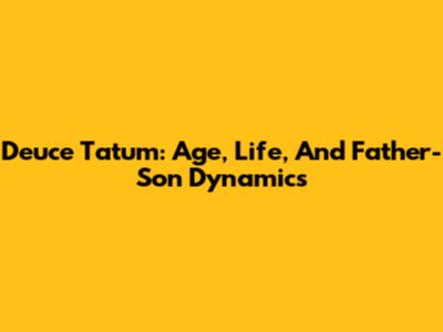 Deuce Tatum: Age, Life, And Father-Son Dynamics