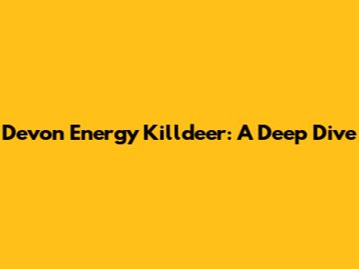 Devon Energy Killdeer: A Deep Dive