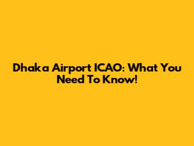 Dhaka Airport ICAO: What You Need To Know!