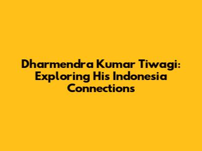 Dharmendra Kumar Tiwagi: Exploring His Indonesia Connections