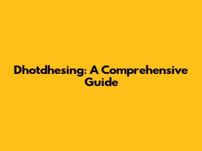Dhotdhesing: A Comprehensive Guide