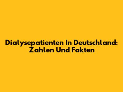 Dialysepatienten In Deutschland: Zahlen Und Fakten