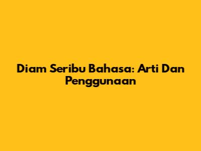 Diam Seribu Bahasa: Arti Dan Penggunaan