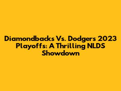 Diamondbacks Vs. Dodgers 2023 Playoffs: A Thrilling NLDS Showdown