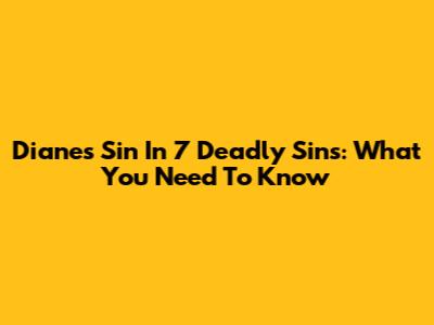 Diane's Sin In 7 Deadly Sins: What You Need To Know
