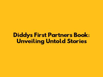 Diddy's First Partner's Book: Unveiling Untold Stories