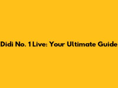 Didi No. 1 Live: Your Ultimate Guide