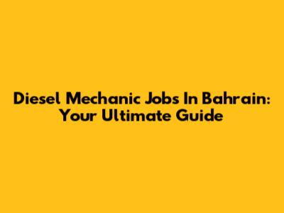 Diesel Mechanic Jobs In Bahrain: Your Ultimate Guide