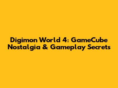 Digimon World 4: GameCube Nostalgia & Gameplay Secrets