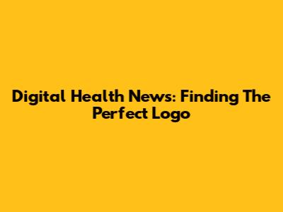 Digital Health News: Finding The Perfect Logo