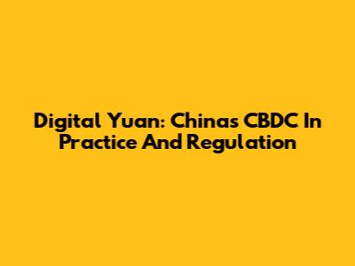 Digital Yuan: China's CBDC In Practice And Regulation
