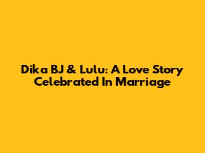 Dika BJ & Lulu: A Love Story Celebrated In Marriage