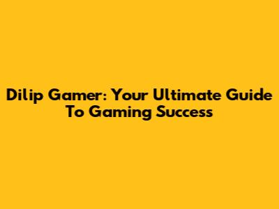 Dilip Gamer: Your Ultimate Guide To Gaming Success
