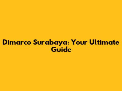 Dimarco Surabaya: Your Ultimate Guide