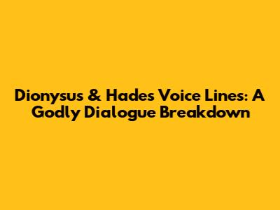 Dionysus & Hades Voice Lines: A Godly Dialogue Breakdown