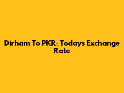 Dirham To PKR: Today's Exchange Rate