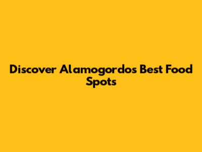 Discover Alamogordo's Best Food Spots