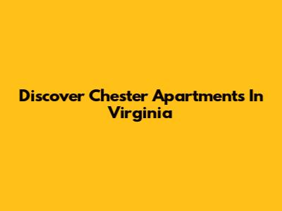 Discover Chester Apartments In Virginia