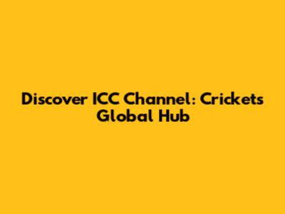 Discover ICC Channel: Cricket's Global Hub