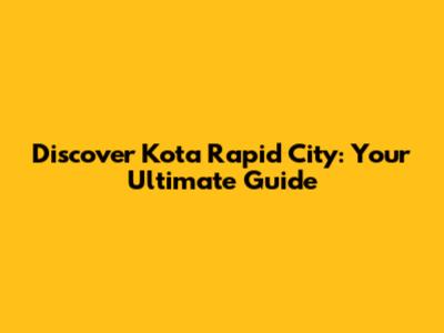 Discover Kota Rapid City: Your Ultimate Guide