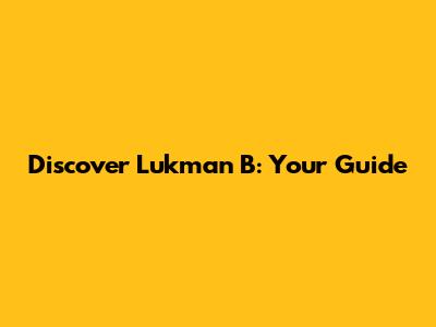 Discover Lukman B: Your Guide