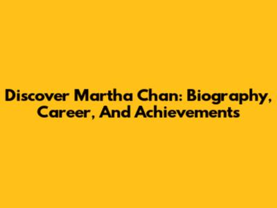 Discover Martha Chan: Biography, Career, And Achievements