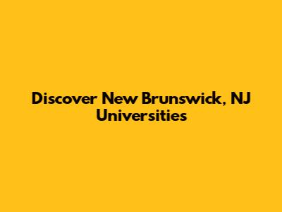 Discover New Brunswick, NJ Universities