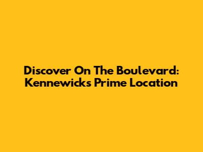 Discover On The Boulevard: Kennewick's Prime Location