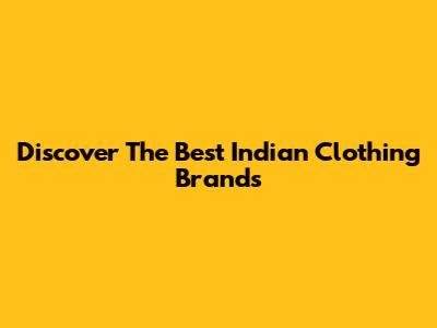 Discover The Best Indian Clothing Brands