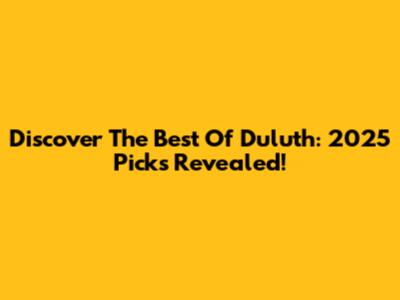 Discover The Best Of Duluth: 2025 Picks Revealed!