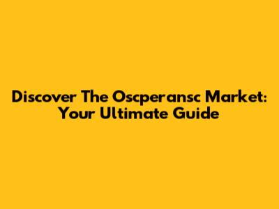 Discover The Oscperansc Market: Your Ultimate Guide
