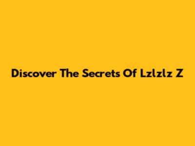 Discover The Secrets Of Lzlzlz Z