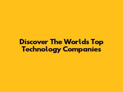 Discover The World's Top Technology Companies