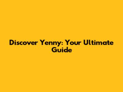 Discover Yenny: Your Ultimate Guide