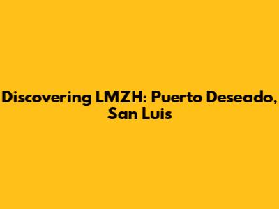 Discovering LMZH: Puerto Deseado, San Luis
