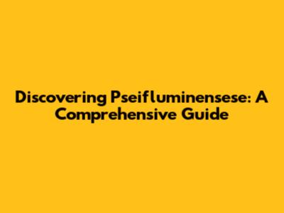 Discovering Pseifluminensese: A Comprehensive Guide