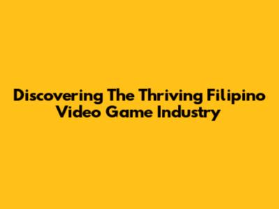 Discovering The Thriving Filipino Video Game Industry