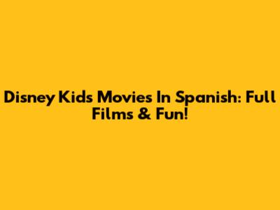 Disney Kids Movies In Spanish: Full Films & Fun!