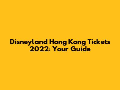 Disneyland Hong Kong Tickets 2022: Your Guide