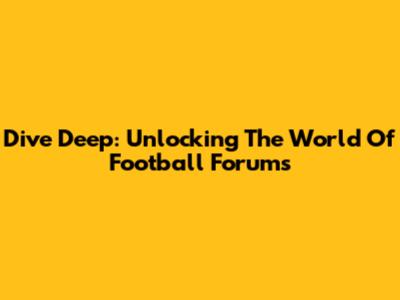 Dive Deep: Unlocking The World Of Football Forums