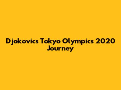 Djokovic's Tokyo Olympics 2020 Journey
