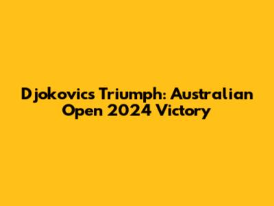 Djokovic's Triumph: Australian Open 2024 Victory