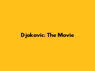 Djokovic: The Movie