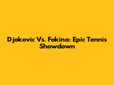 Djokovic Vs. Fokina: Epic Tennis Showdown