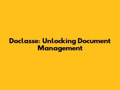 Doclasse: Unlocking Document Management