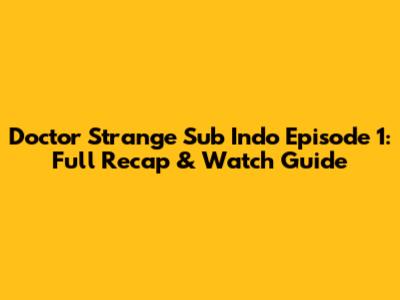 Doctor Strange Sub Indo Episode 1: Full Recap & Watch Guide
