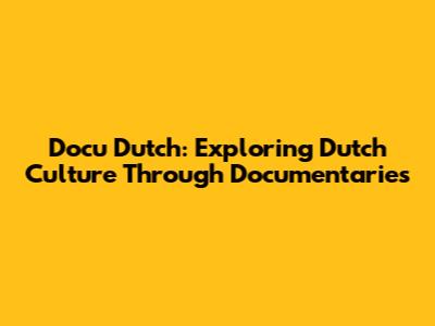 Docu Dutch: Exploring Dutch Culture Through Documentaries