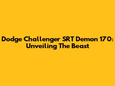 Dodge Challenger SRT Demon 170: Unveiling The Beast