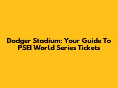 Dodger Stadium: Your Guide To PSEI World Series Tickets