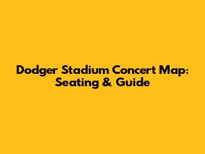 Dodger Stadium Concert Map: Seating & Guide